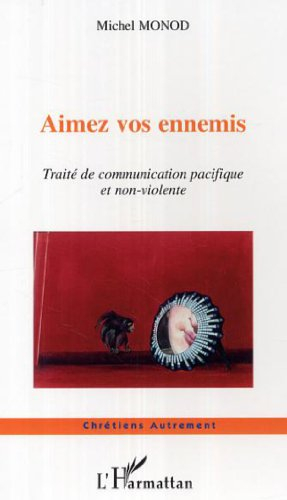 Aimez vos ennemis : traité de communication pacifique et non violente