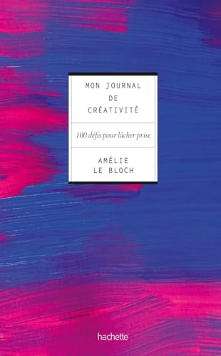 Mon journal de créativité : 100 défis pour lâcher prise