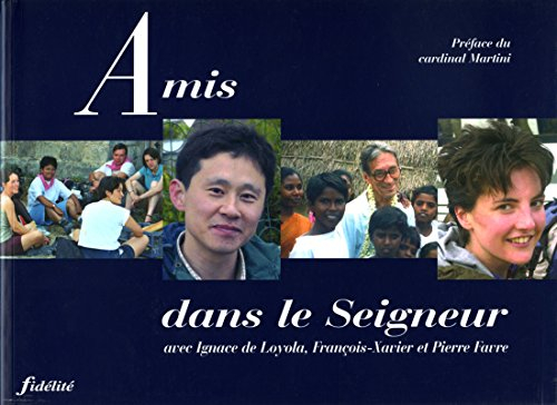 Amis dans le Seigneur : avec Ignace de Loyola, François Xavier et Pierre Favre