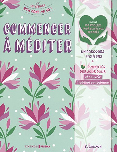 Commencer à méditer : un parcours pas à pas : 10 minutes par jour pour découvrir la pleine conscienc