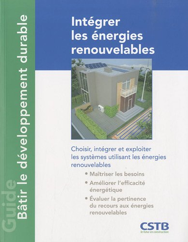 Intégrer les énergies renouvelables : comment choisir, intégrer et exploiter les systèmes utilisant 