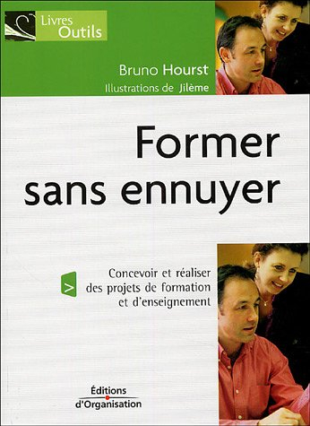 Former sans ennuyer : concevoir et réaliser des projets de formation et d'enseignement