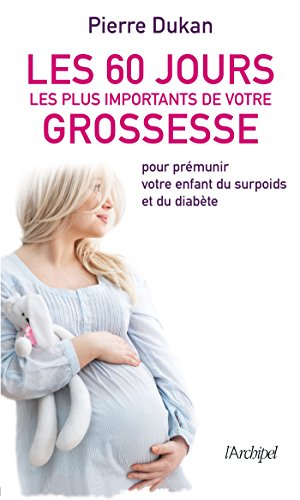 Les 60 jours les plus importants de votre grossesse : pour prémunir votre enfant du surpoids et du d