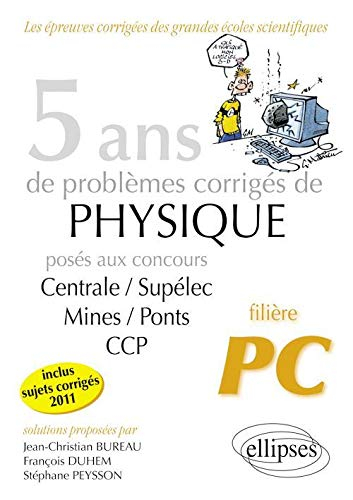5 ans de problèmes corrigés de physique posés aux concours de Mines-Ponts, Centrale-Supélec, CCP de 