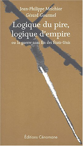 Logique du pire, logique d'empire : ou la guerre sans fin des Etats-Unis