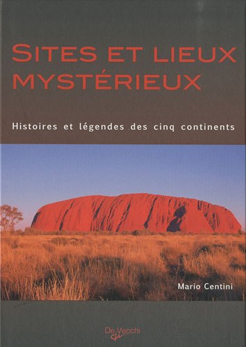Sites et lieux mystérieux : histoires et légendes des cinq continents