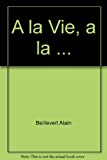 A la Vie, a la ...