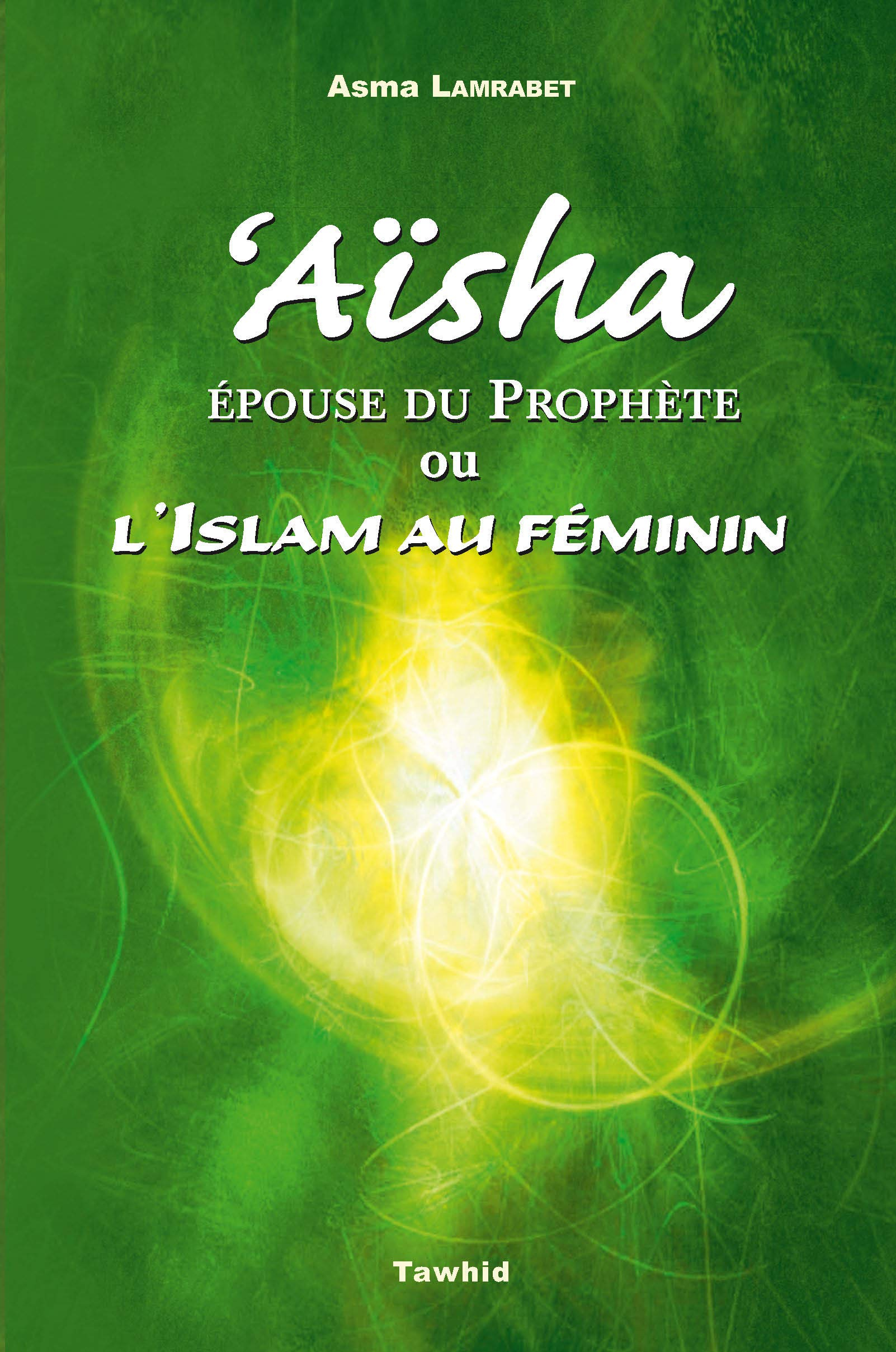 Aïsha Epouse du Prophète ou l'islam au feminin