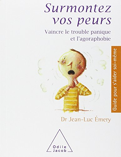 Surmontez vos peurs : vaincre le trouble panique et l'agoraphobie