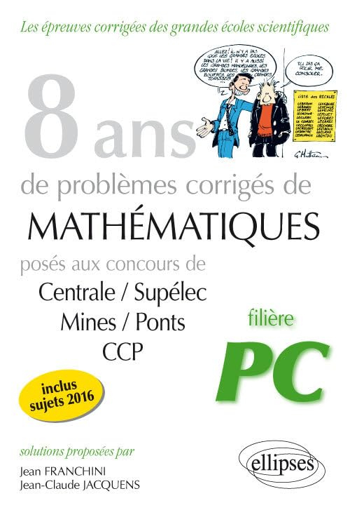 8 ans de problèmes corrigés de mathématiques : posés aux concours de Centrale-Supélec, Mines-Ponts, 