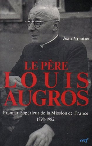 Le Père Louis Augros : premier supérieur de la Mission de France (1898-1982)