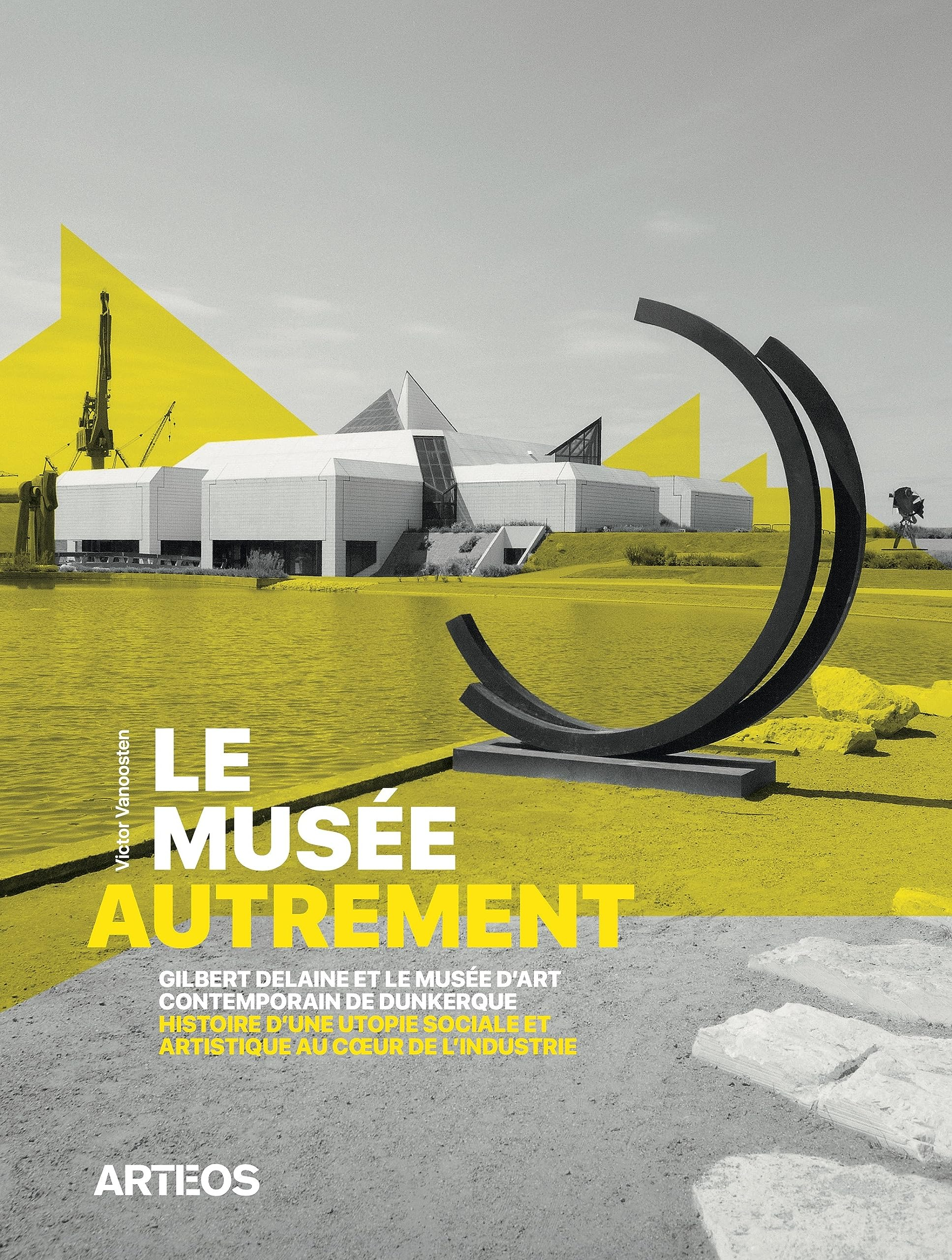 Le musée autrement : Gilbert Delaine et le Musée d'art contemporain de Dunkerque : histoire d’une ut
