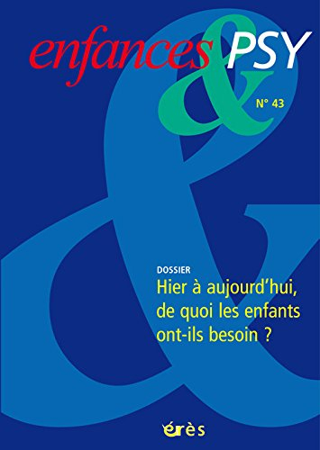 Enfances et psy, n° 43. D'hier à aujourd'hui, de quoi les enfants ont-ils besoin ?