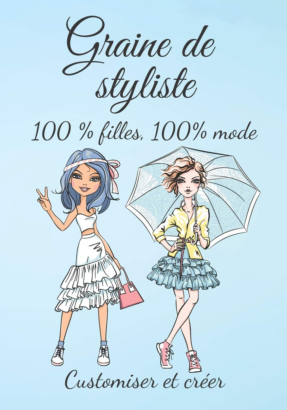 Graine de styliste 100 % filles 100 % mode Customiser et créer: Pour toutes les filles qui aiment la