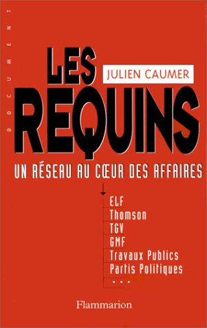 Les requins : 1 réseau, 44 affaires, Elf, Thomson, TGV, GMF, travaux publics