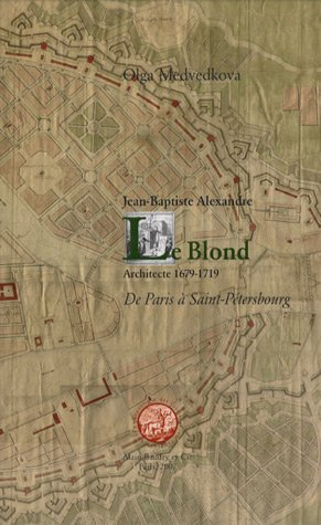 Jean-Baptiste Alexandre Le Blond : architecte 1679-1719 : de Paris à Saint-Pétersbourg
