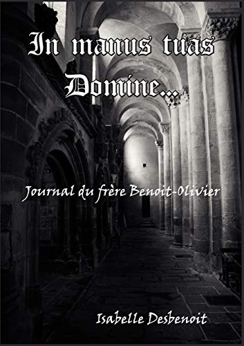In manus tuas domine: Journal du frère Benoit-Olivier