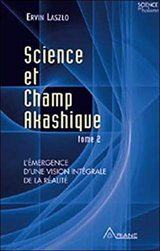 Science et champ akashique. Vol. 2. L'émergence d'une vision intégrale de la réalité