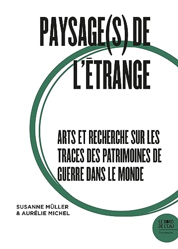Paysage(s) de l'étrange. Vol. 2. Arts et recherche sur les traces des patrimoines de guerre dans le 