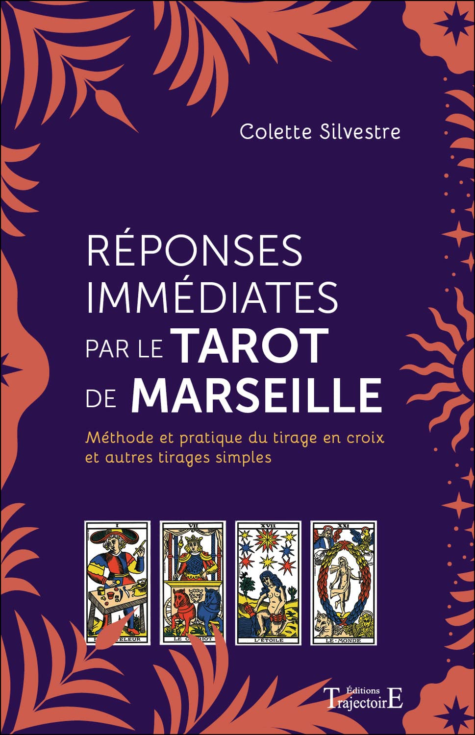 Réponses immédiates par le tarot de Marseille : méthode et pratique du tirage en croix et autres tir