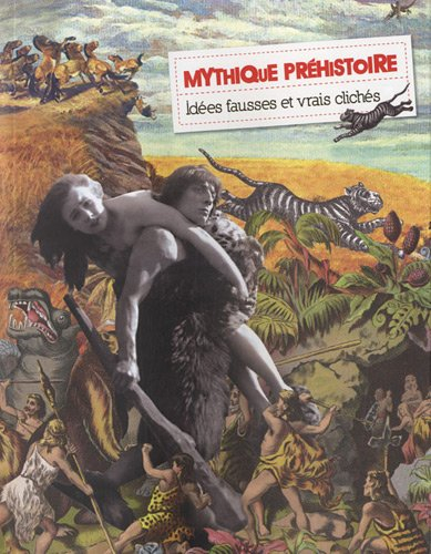 Mythique préhistoire : Idées fausses et vrais clichés