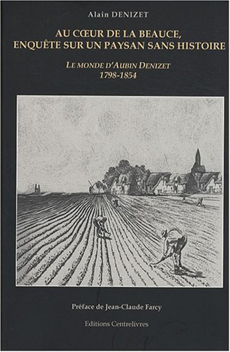 Au coeur de la Beauce, enquête sur un paysan sans histoire : le monde d'Aubin Denizet (1798-1854)