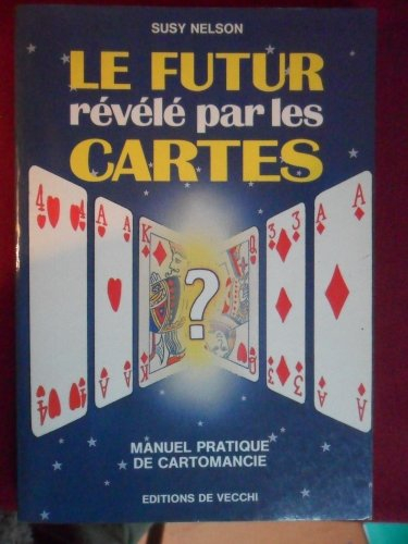 Le futur révélé par les cartes : manuel pratique de cartomancie