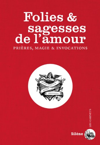 Folies et sagesses de l'amour : prières, magie & invocations
