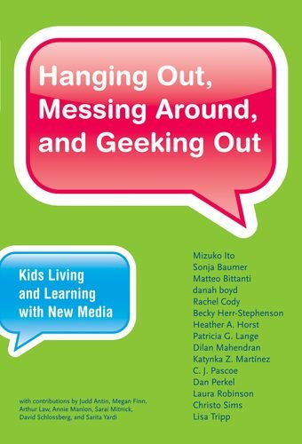 hanging out, messing around, and geeking out - kids living and learning with new media