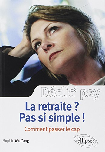La retraite ? Pas si simple ! : comment passer le cap