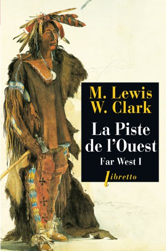 Far West : journal de la première traversée du continent nord-américain : 1804-1806. Vol. 1. La pist