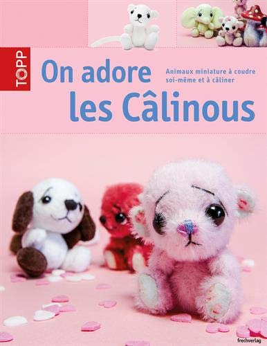 On adore les câlinous : animaux miniature à coudre soi-même et à câliner