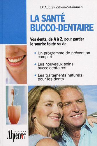 La santé bucco-dentaire : vos dents de A à Z, pour garder le sourire toute sa vie