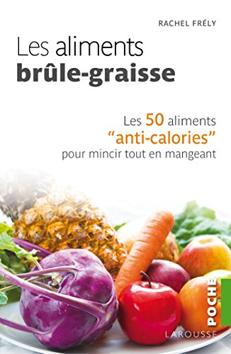 Les aliments brûle-graisse : les 50 aliments anti-calories pour mincir tout en mangeant