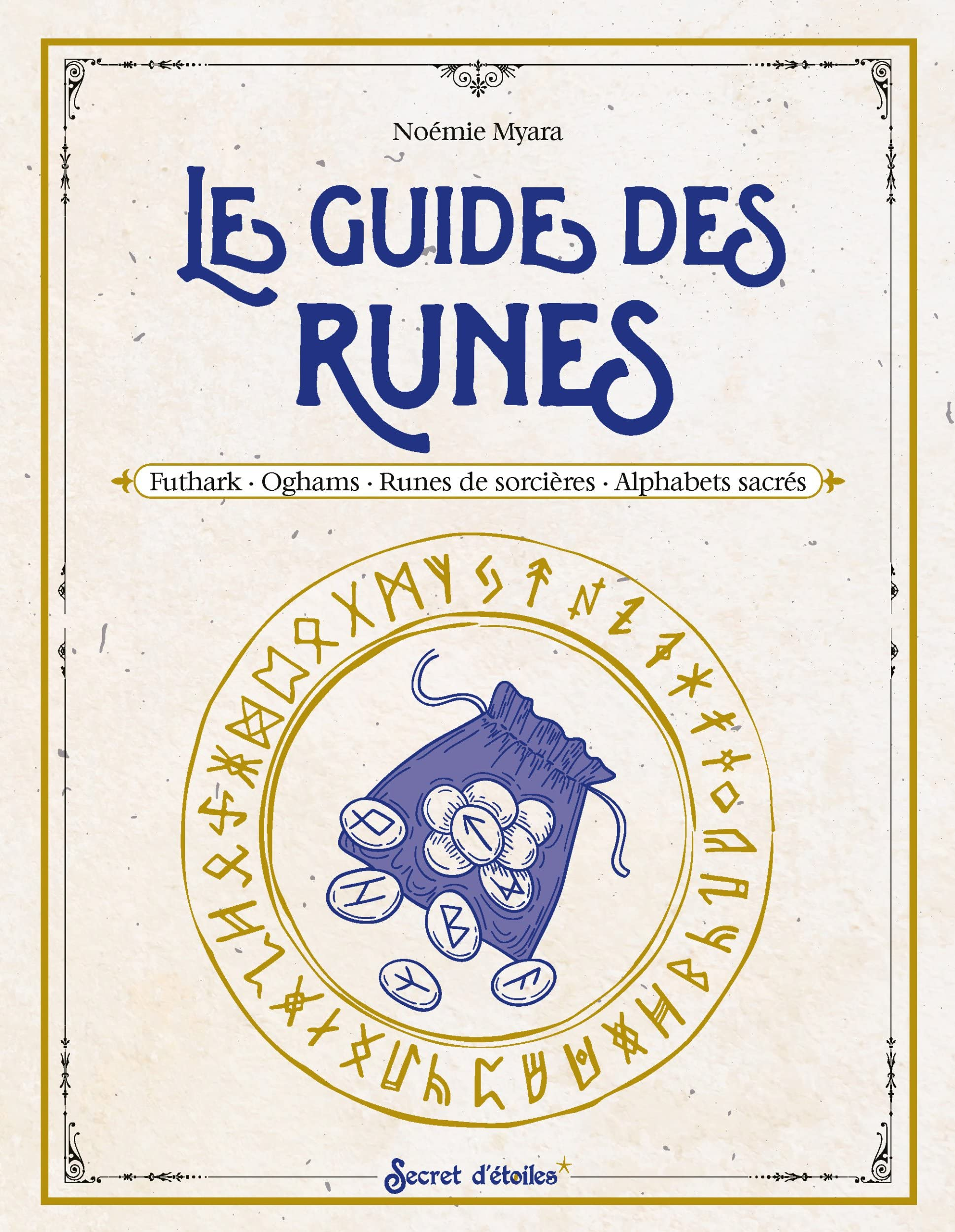 Le guide des runes : Futhark, oghams, runes de sorcières, alphabets sacrés