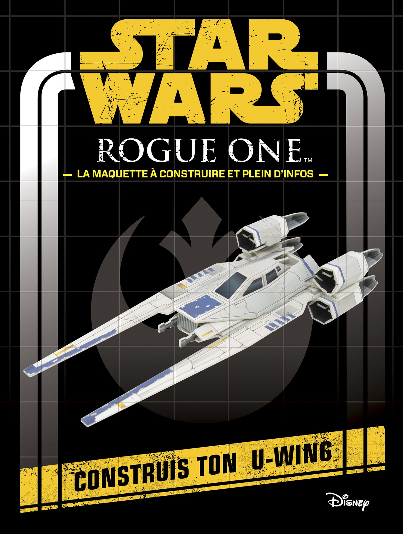 Star Wars, Rogue One : la maquette à construire et plein d'infos : construis ton U-Wing