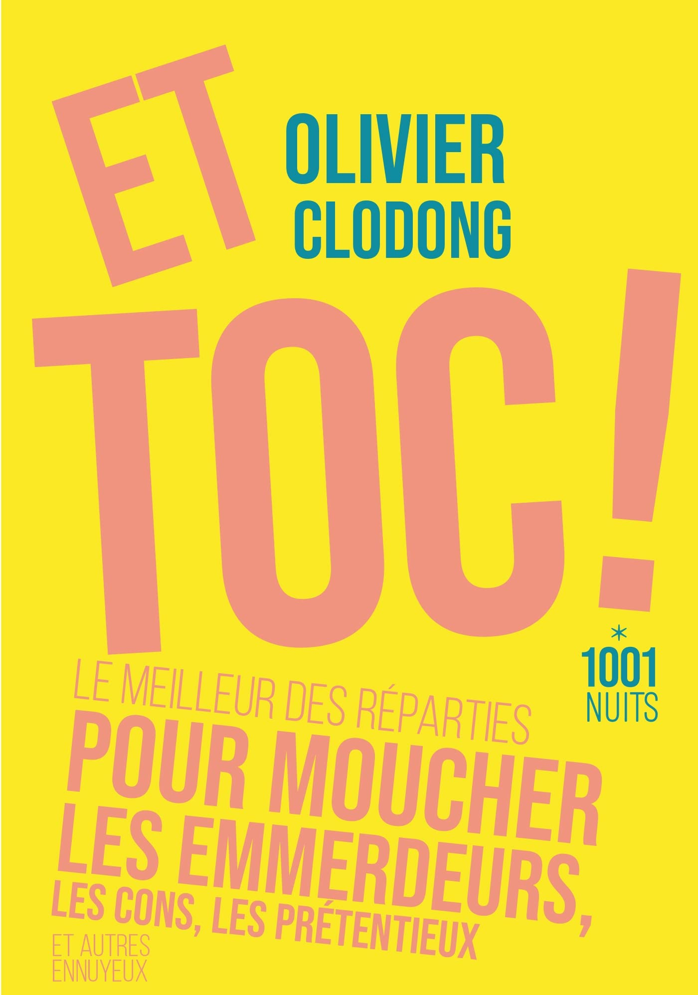 Et toc ! : le meilleur des réparties pour moucher les emmerdeurs, les cons, les prétentieux et autre