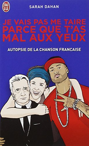 Je vais pas me taire parce que t'as mal aux yeux : autopsie de la chanson française