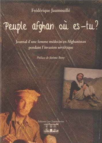 Peuple afghan où es-tu ? : journal d'une femme médecin en Afghanistan pendant l'invasion soviétique
