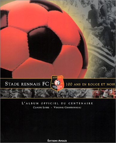 Le stade rennais FC : 100 ans en rouge et noir