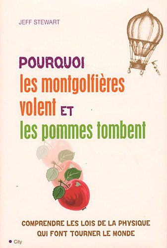 Pourquoi les montgolfières volent et les pommes tombent : comprendre les lois de la physique qui fon