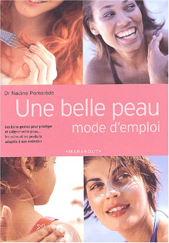 Une belle peau : mode d'emploi : les bons gestes pour protéger et soigner votre peau, les soins et l