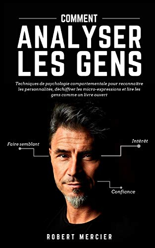 COMMENT ANALYSER LES GENS: Techniques de psychologie comportementale pour reconnaître les personnali