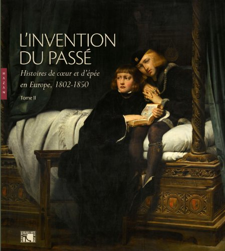 L'invention du passé. Vol. 2. Histoires de coeur et d'épée en Europe, 1802-1850 : exposition, Lyon, 