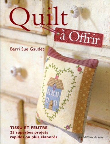 Quilt à offrir : tissu et feutre : 25 superbes projets rapides ou plus élaborés