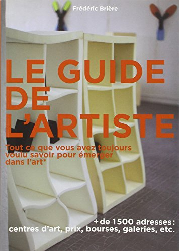 Guide de l'artiste : tout ce que vous avez toujours voulu savoir pour émerger dans l'art : sans jama