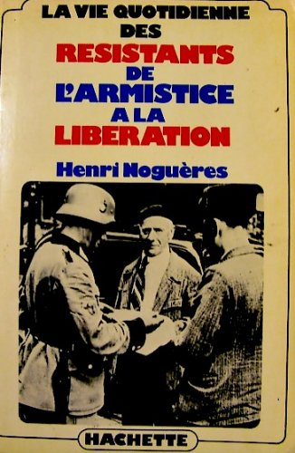 la vie quotidienne des résistants de l'armistice à la libération