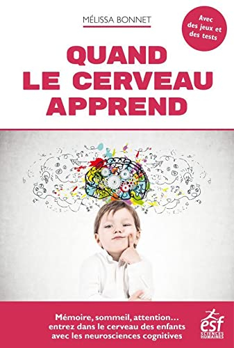 Quand le cerveau apprend : mémoire, sommeil, attention... : entrez dans le cerveau des enfants avec 
