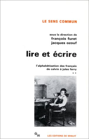 Lire et écrire : l'alphabétisation des français de Calvin à Jules Ferry. Vol. 2