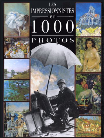 Les impressionnistes en 1000 photos